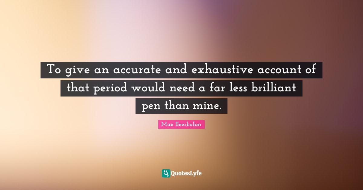 To give an accurate and exhaustive account of that period would need a far less brilliant pen than mine.