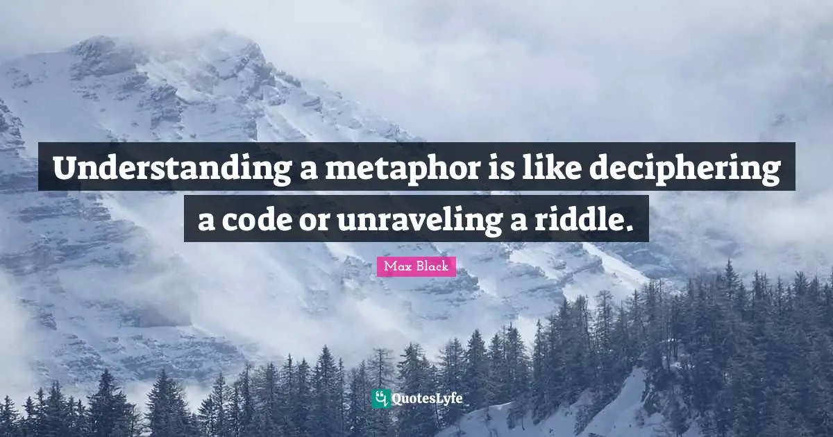 Unraveling Quotes: "Understanding a metaphor is like deciphering a code or unraveling a riddle."