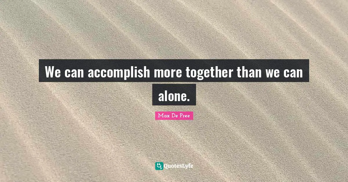 We can accomplish more together than we can alone.