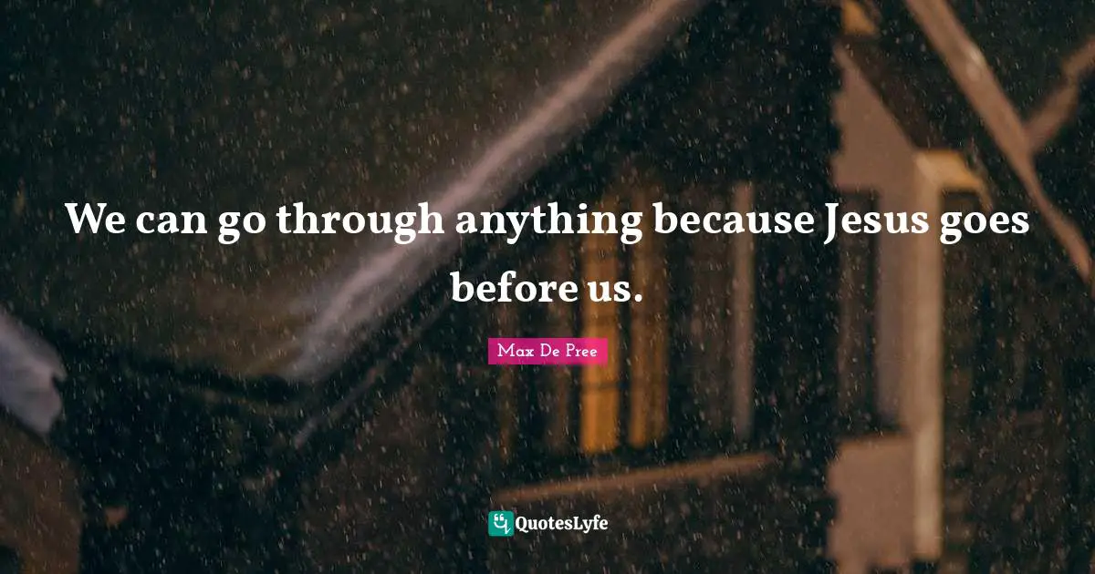 We can go through anything because Jesus goes before us.