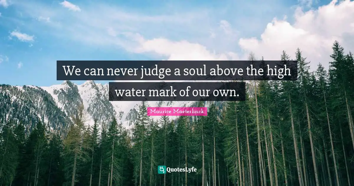 We can never judge a soul above the high water mark of our own.