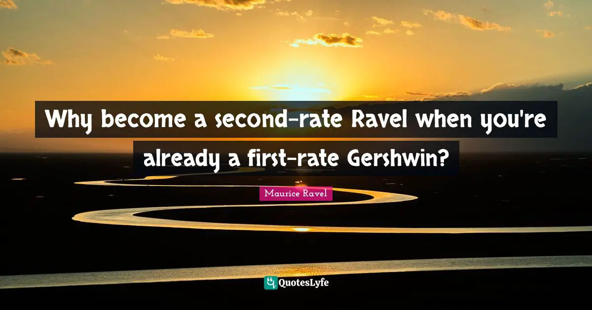 Why become a second-rate Ravel when you're already a first-rate Gershwin?