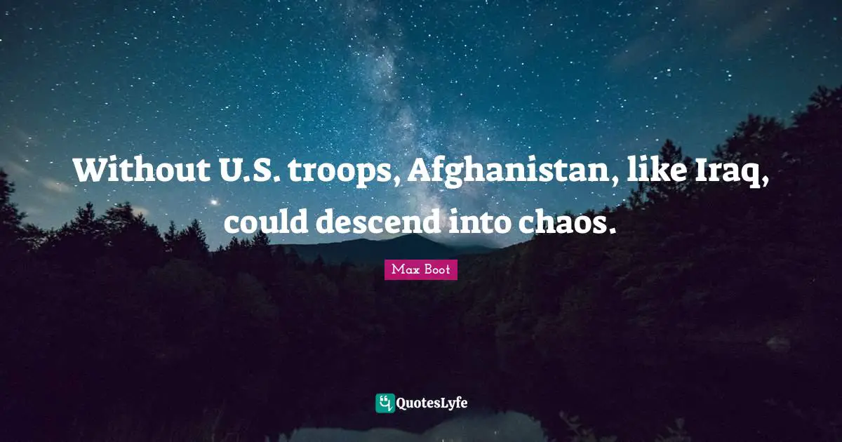 Without U.S. troops, Afghanistan, like Iraq, could descend into chaos.
