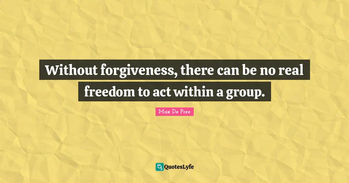 Team Building Quotes: "Without forgiveness, there can be no real freedom to act within a group."