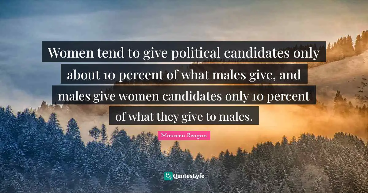 Women tend to give political candidates only about 10 percent of what males give, and males give women candidates only 10 percent of what they give to males.