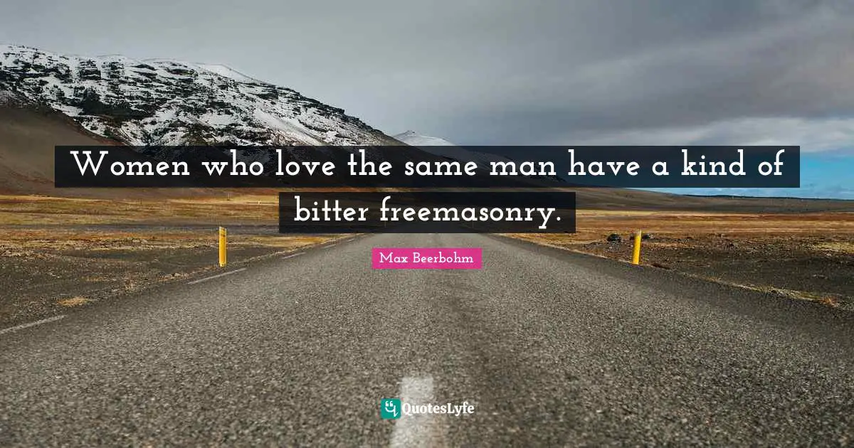 Women who love the same man have a kind of bitter freemasonry.