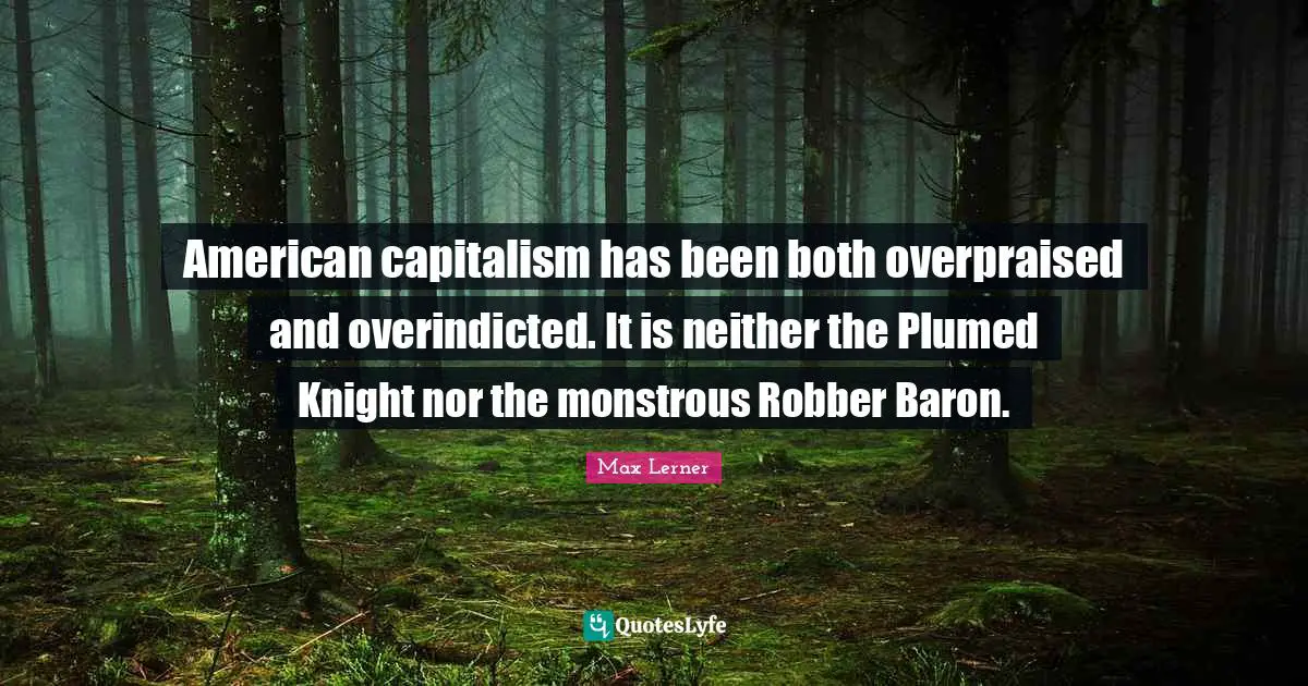 Robber Quotes: "American capitalism has been both overpraised and overindicted. It is neither the Plumed Knight nor the monstrous Robber Baron."