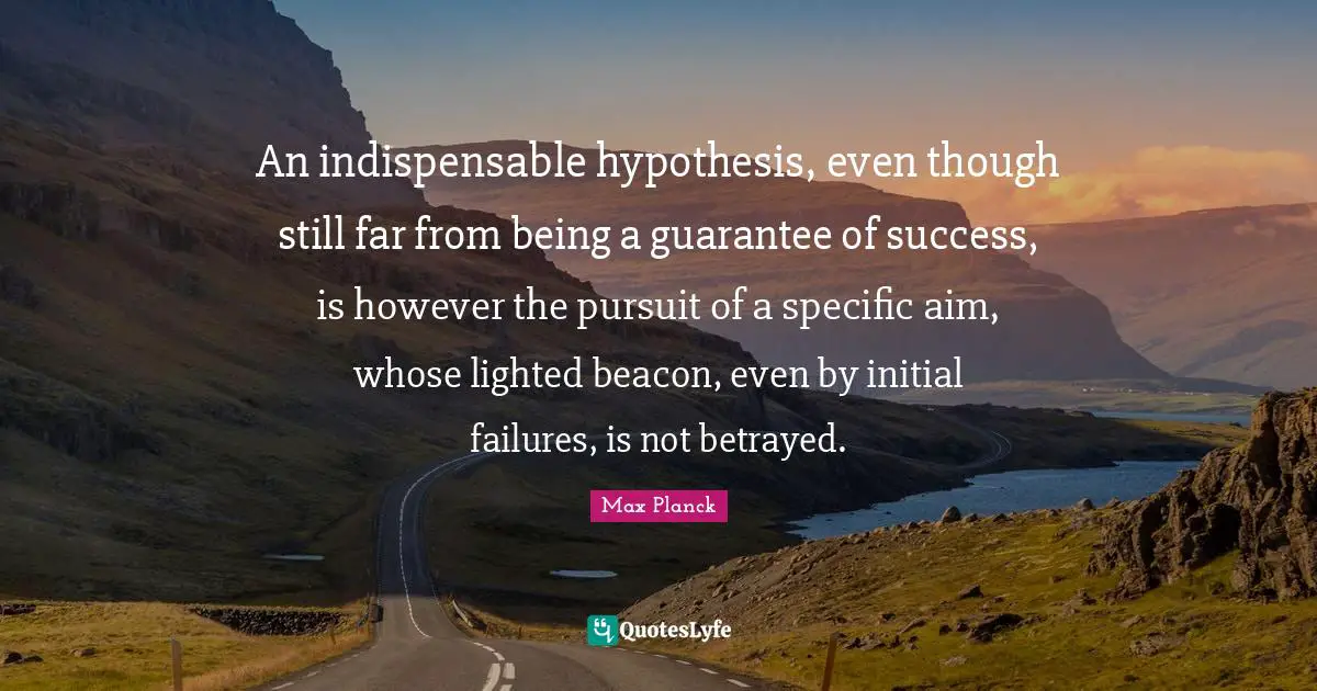 An indispensable hypothesis, even though still far from being a guarantee of success, is however the pursuit of a specific aim, whose lighted beacon, even by initial failures, is not betrayed.