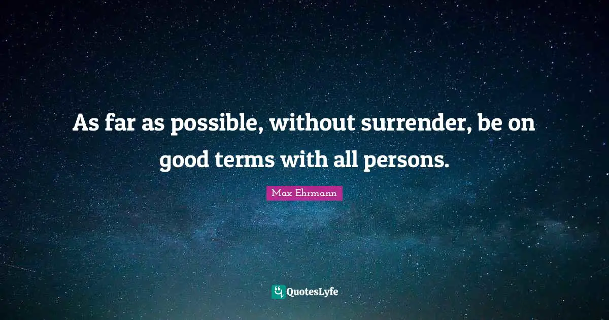 As far as possible, without surrender, be on good terms with all persons.