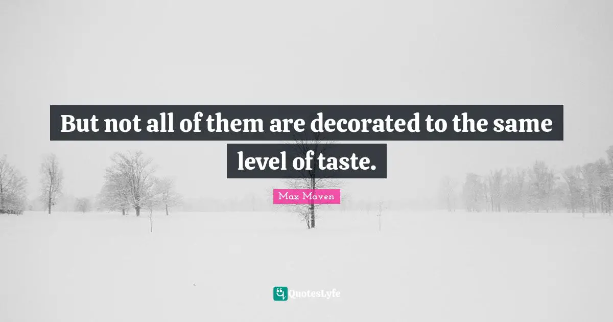 But not all of them are decorated to the same level of taste.