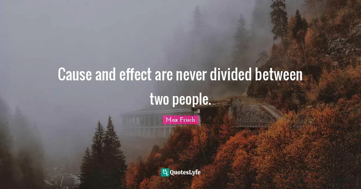 Cause and effect are never divided between two people.