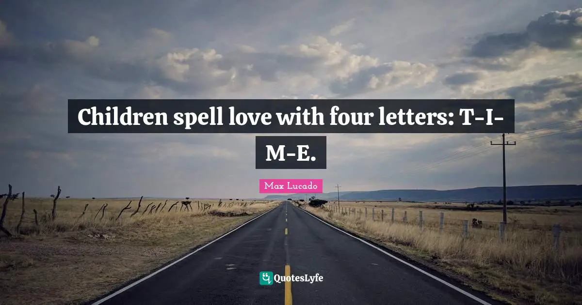 Children spell love with four letters: T-I-M-E.