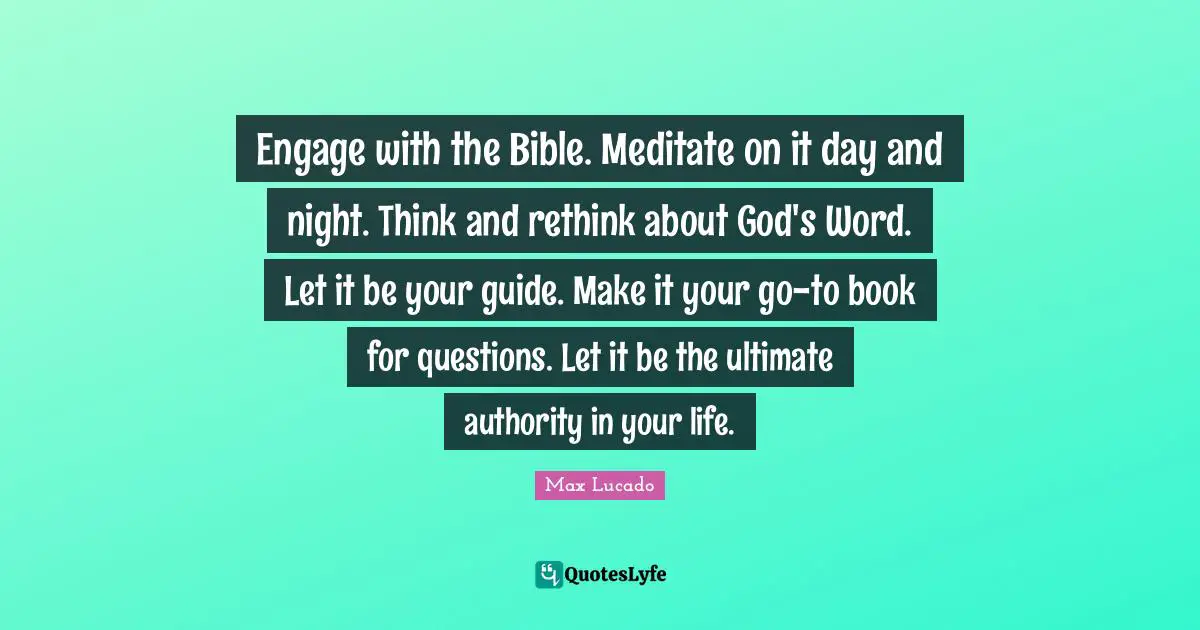 Engage with the Bible. Meditate on it day and night. Think and rethink about God's Word. Let it be your guide. Make it your go-to book for questions. Let it be the ultimate authority in your life.