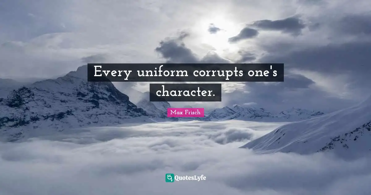 Every uniform corrupts one's character.