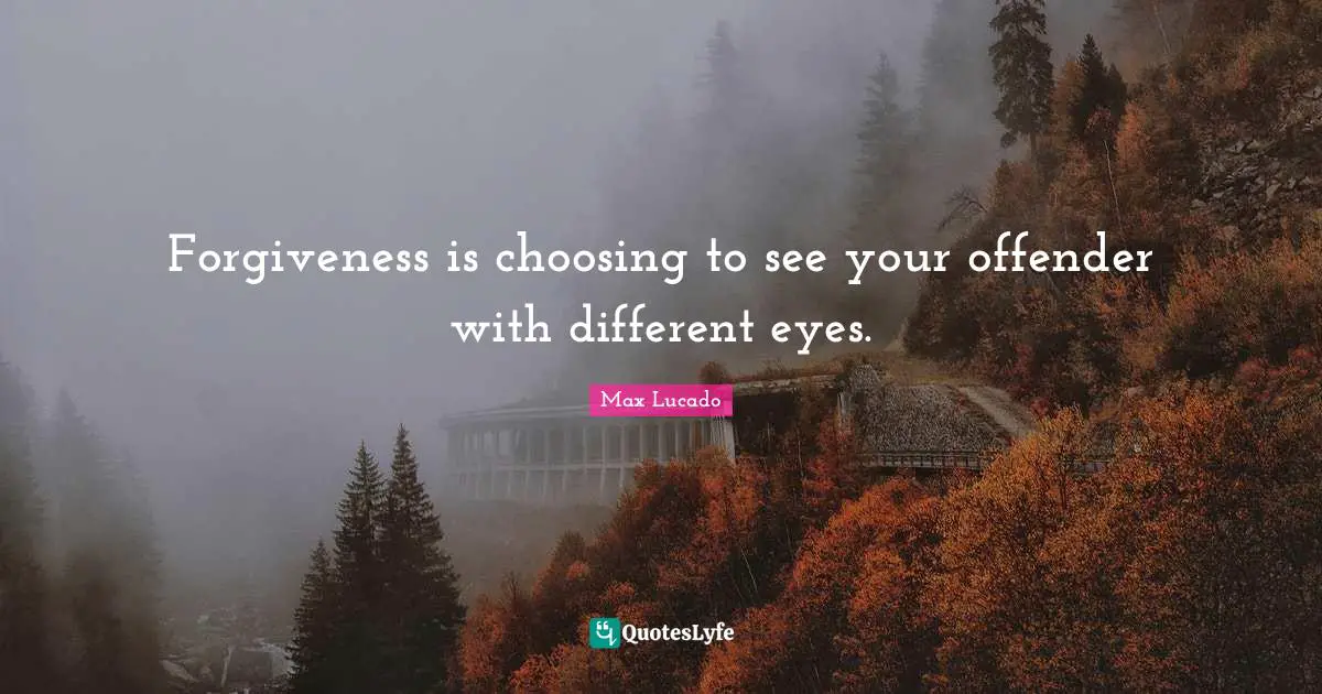 Offenders Quotes: "Forgiveness is choosing to see your offender with different eyes."