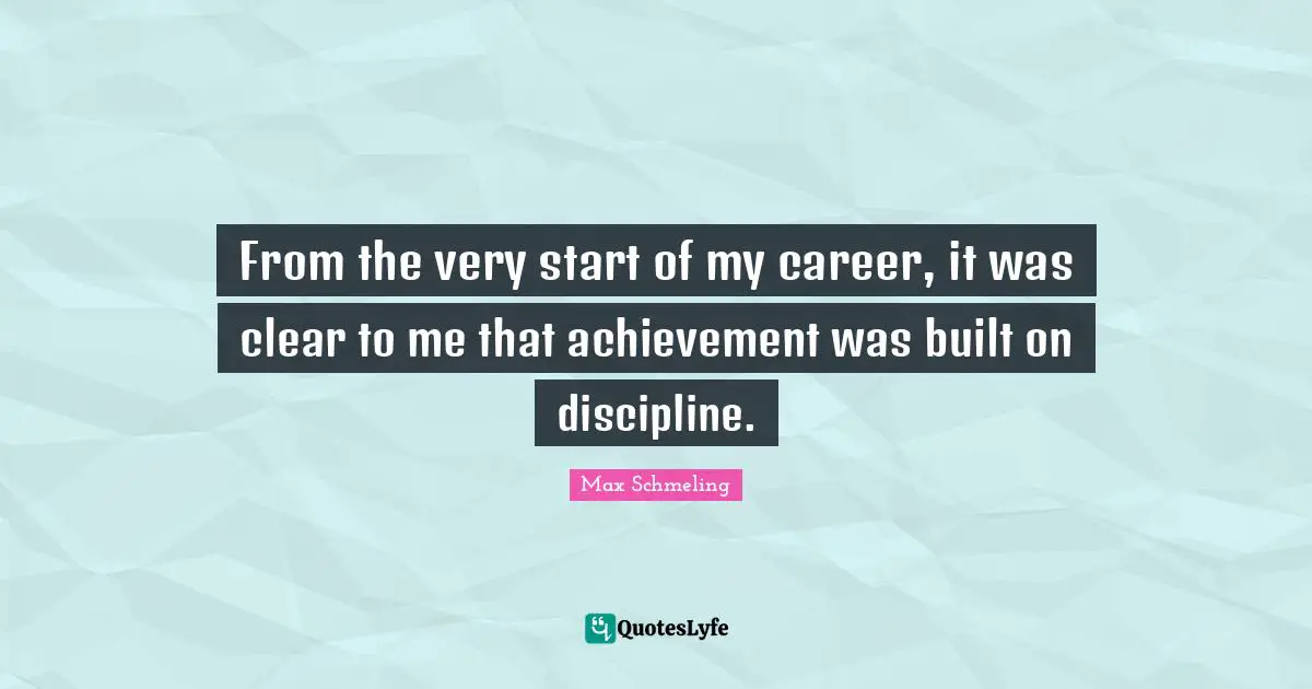 From the very start of my career, it was clear to me that achievement was built on discipline.