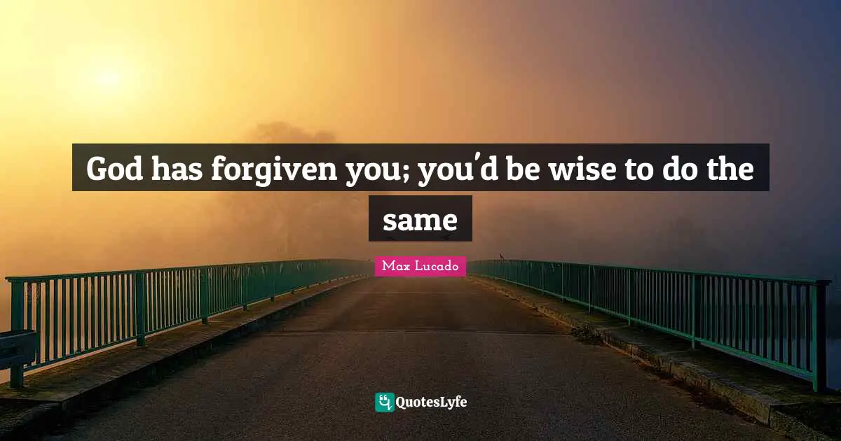 God has forgiven you; you'd be wise to do the same
