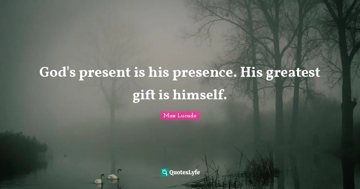 Greatest Gifts Quotes: "God's present is his presence. His greatest gift is himself."