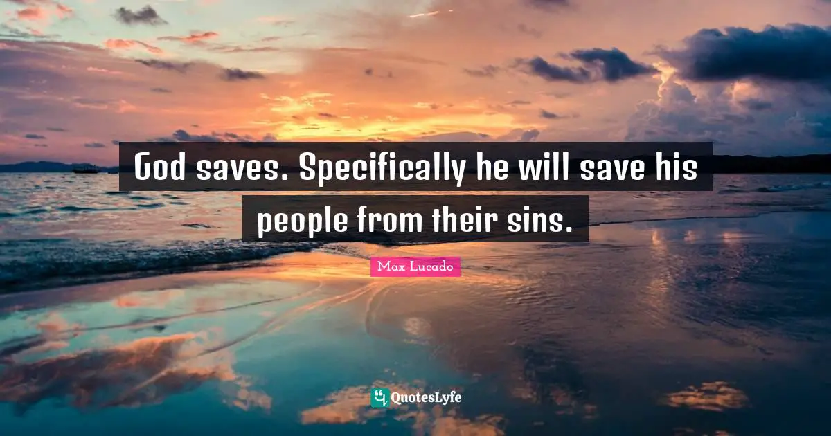 God saves. Specifically he will save his people from their sins.