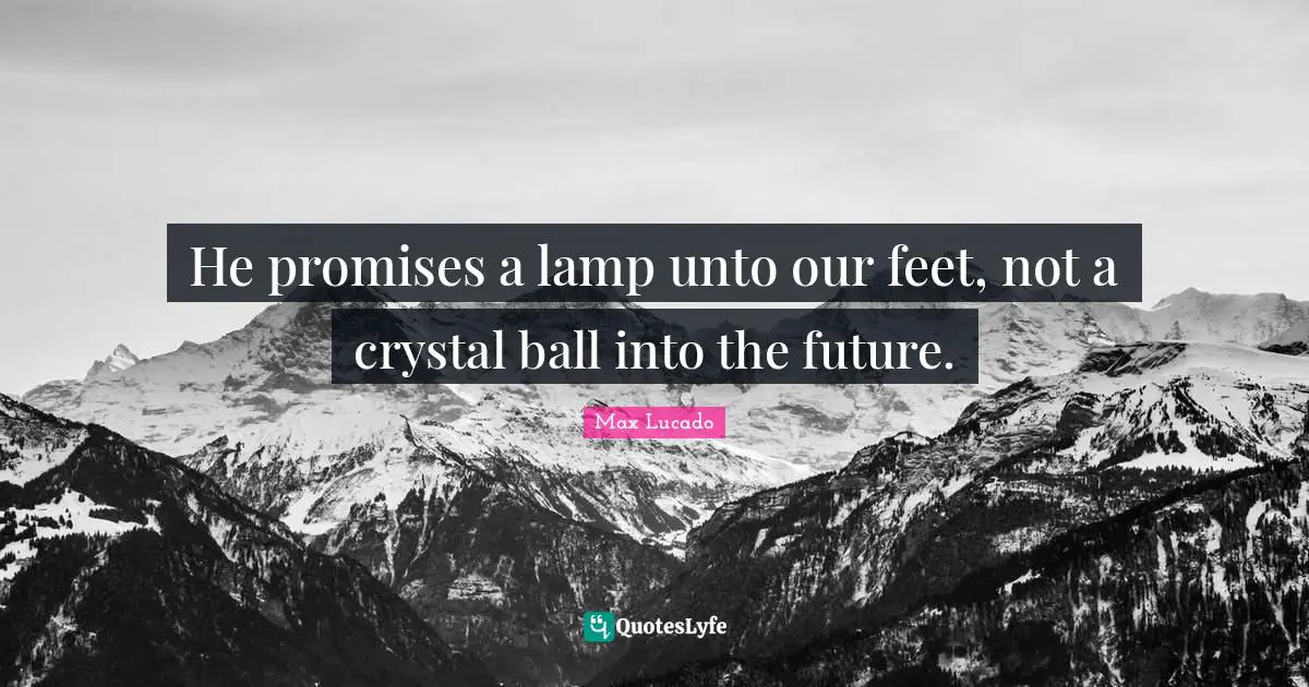 Lamps Quotes: "He promises a lamp unto our feet, not a crystal ball into the future."