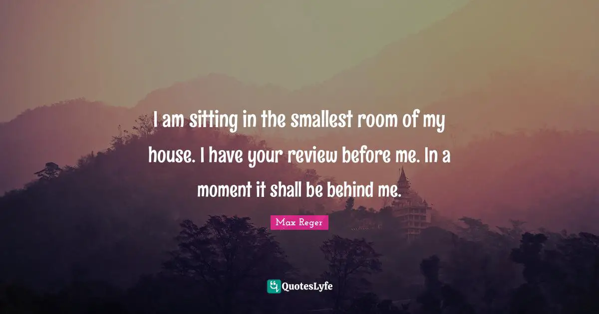 I am sitting in the smallest room of my house. I have your review before me. In a moment it shall be behind me.