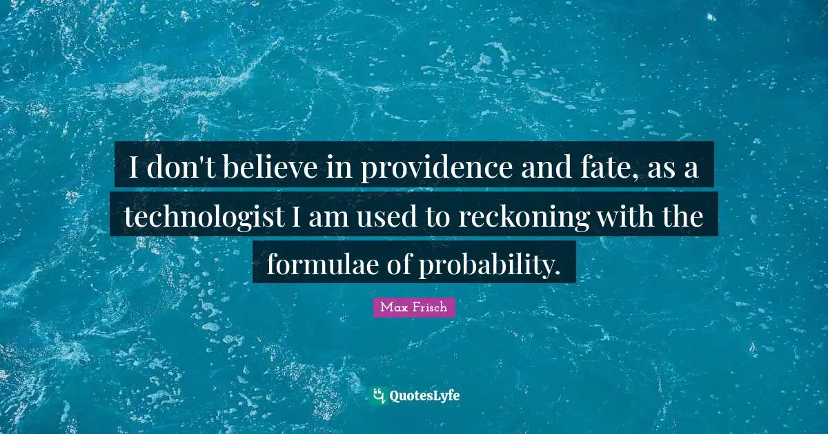 Reckoning Quotes: "I don't believe in providence and fate, as a technologist I am used to reckoning with the formulae of probability."