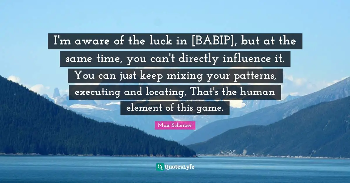 I'm aware of the luck in [BABIP], but at the same time, you can't directly influence it. You can just keep mixing your patterns, executing and locating, That's the human element of this game.