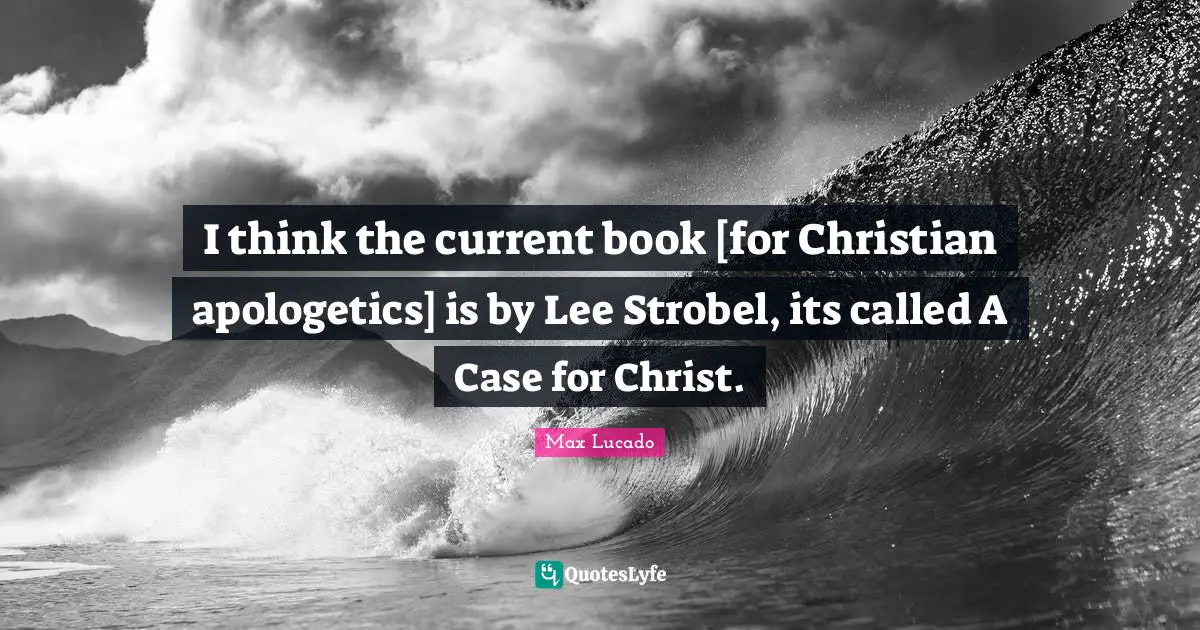 I think the current book [for Christian apologetics] is by Lee Strobel, its called A Case for Christ.