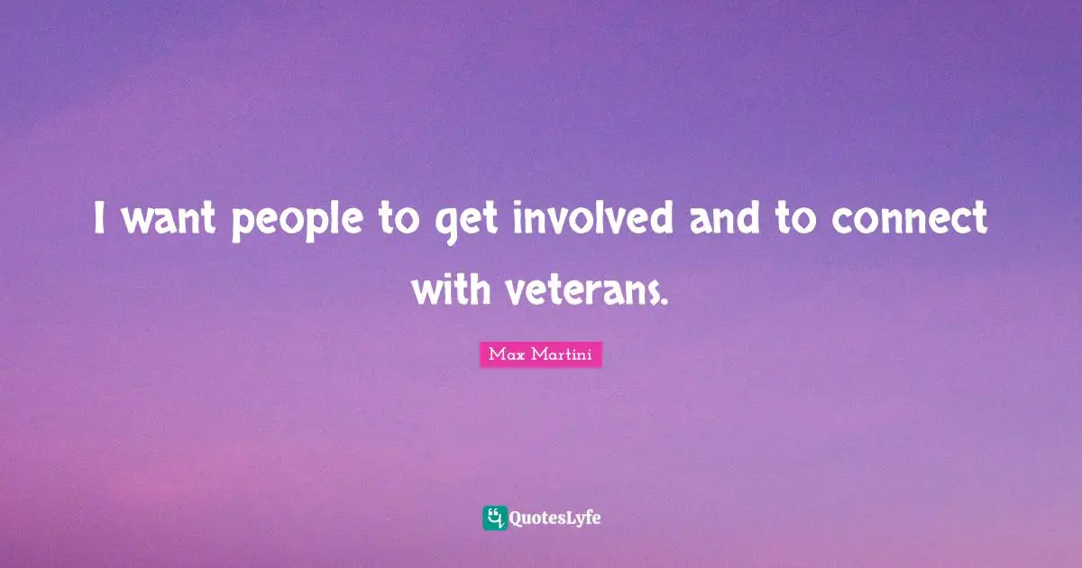 I want people to get involved and to connect with veterans.