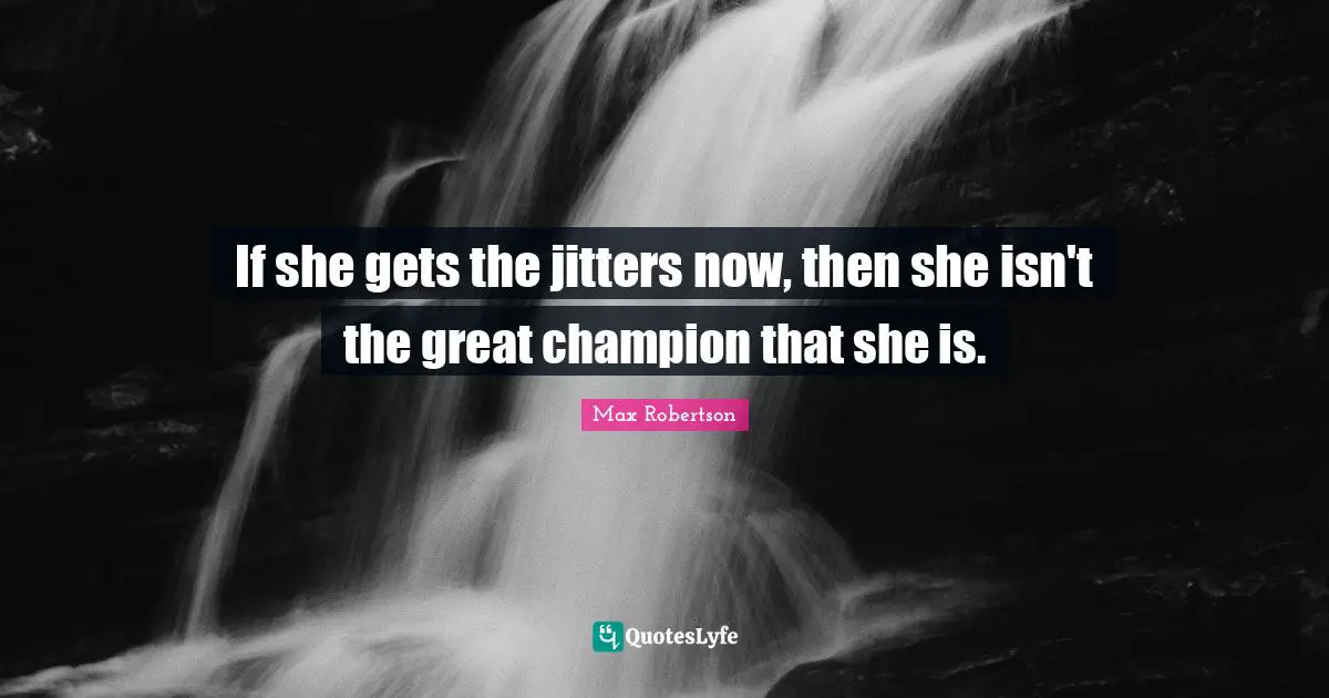 If she gets the jitters now, then she isn't the great champion that she is.
