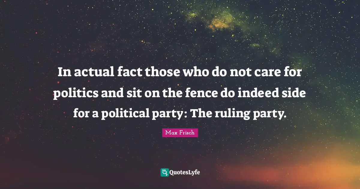 In actual fact those who do not care for politics and sit on the fence do indeed side for a political party: The ruling party.