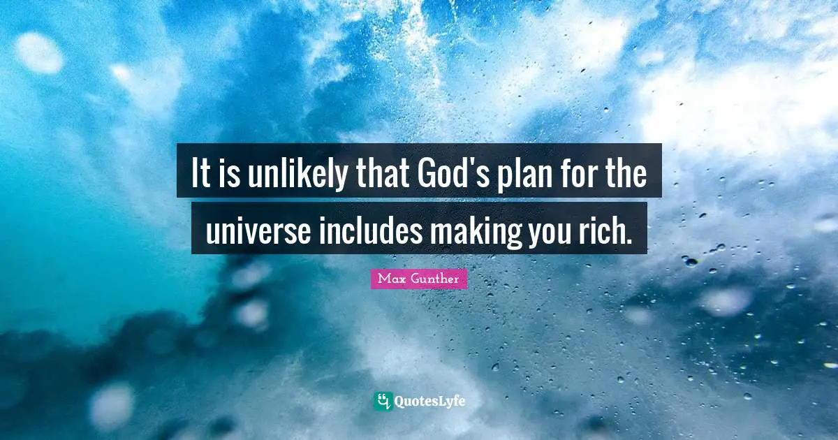 It is unlikely that God's plan for the universe includes making you rich.
