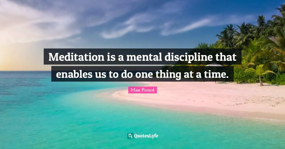 Meditation is a mental discipline that enables us to do one thing at a time.