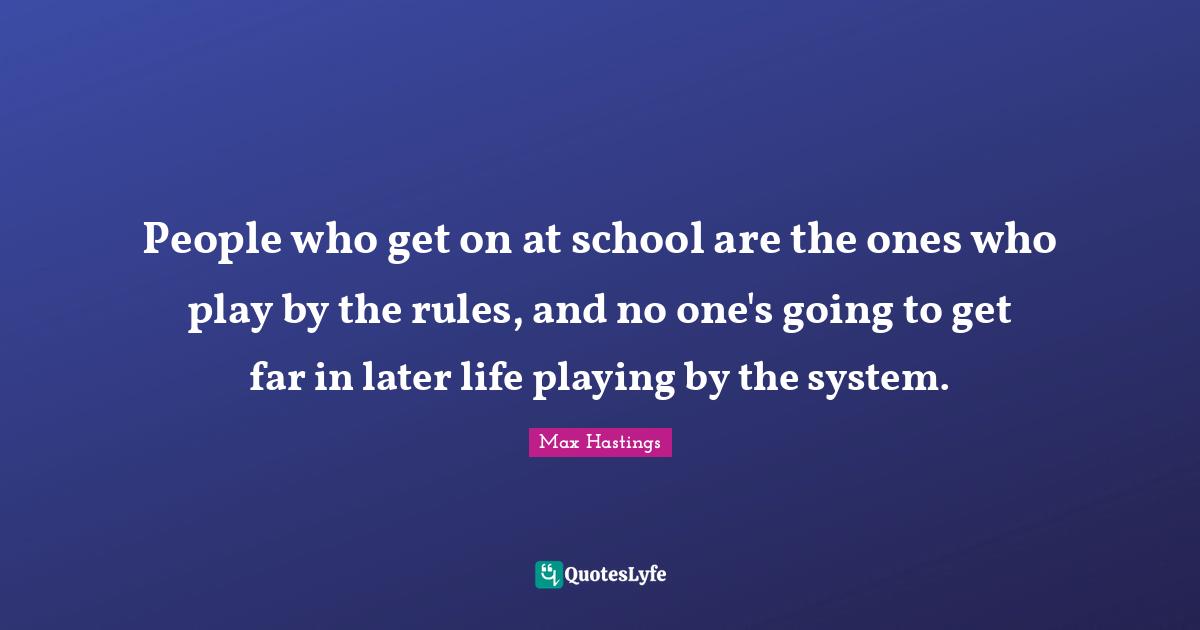 People who get on at school are the ones who play by the rules, and no one's going to get far in later life playing by the system.