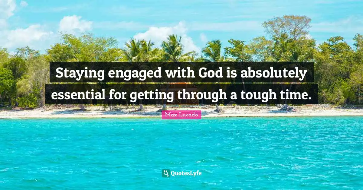 Staying engaged with God is absolutely essential for getting through a tough time.