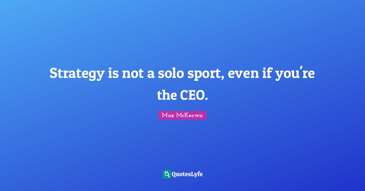 Team Building Quotes: "Strategy is not a solo sport, even if you're the CEO."