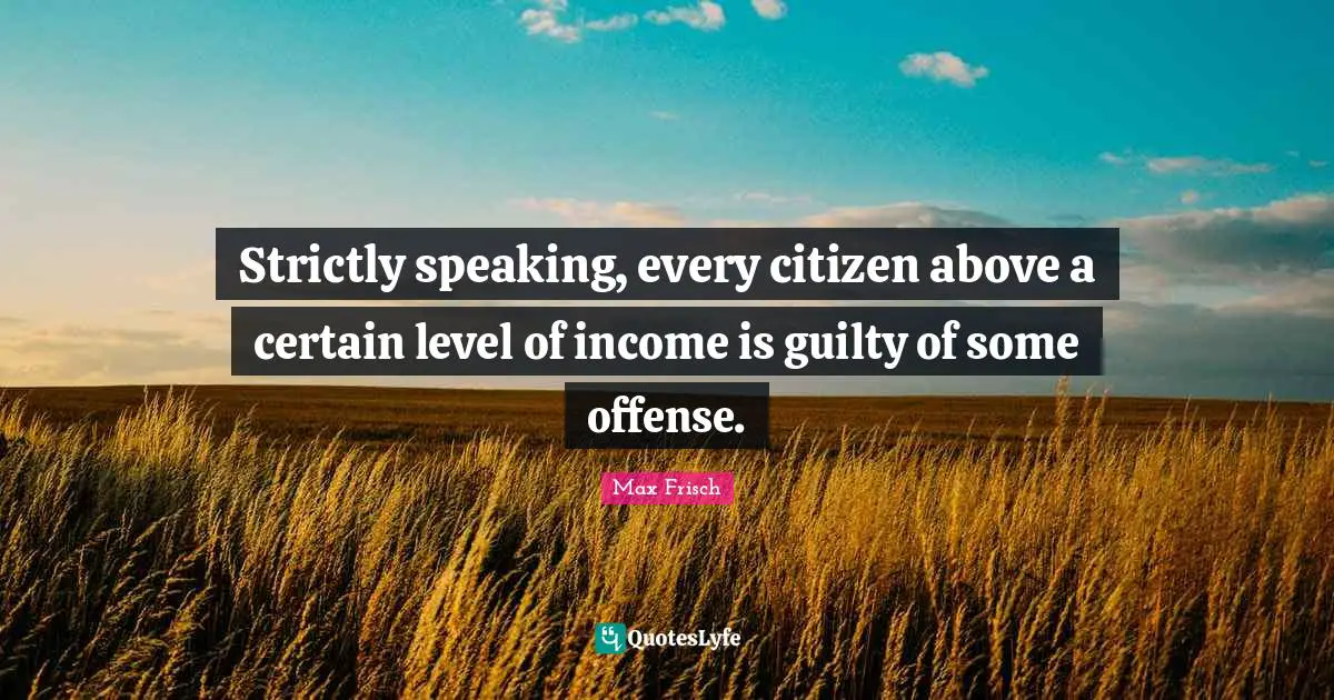 Strictly speaking, every citizen above a certain level of income is guilty of some offense.