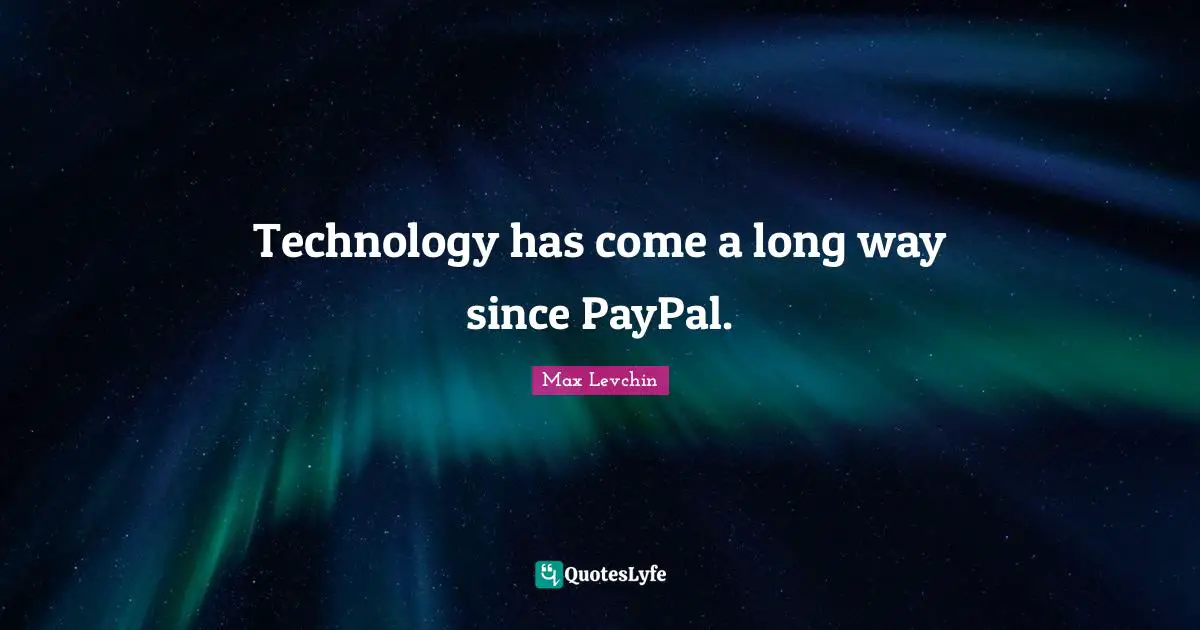 Technology has come a long way since PayPal.