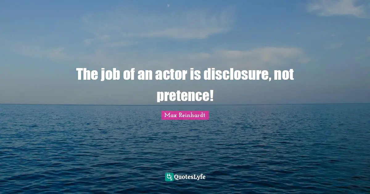 Pretence Quotes: "The job of an actor is disclosure, not pretence!"