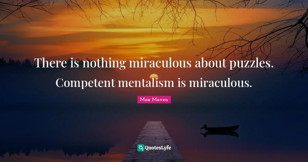 Competent Quotes: "There is nothing miraculous about puzzles. Competent mentalism is miraculous."