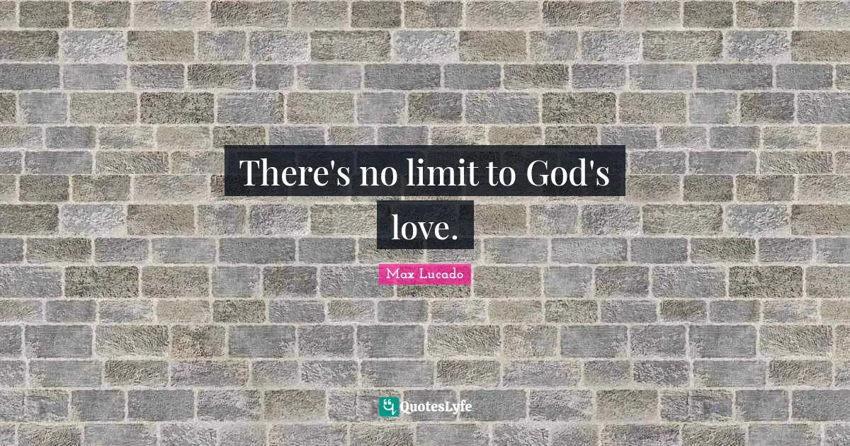 There's no limit to God's love.