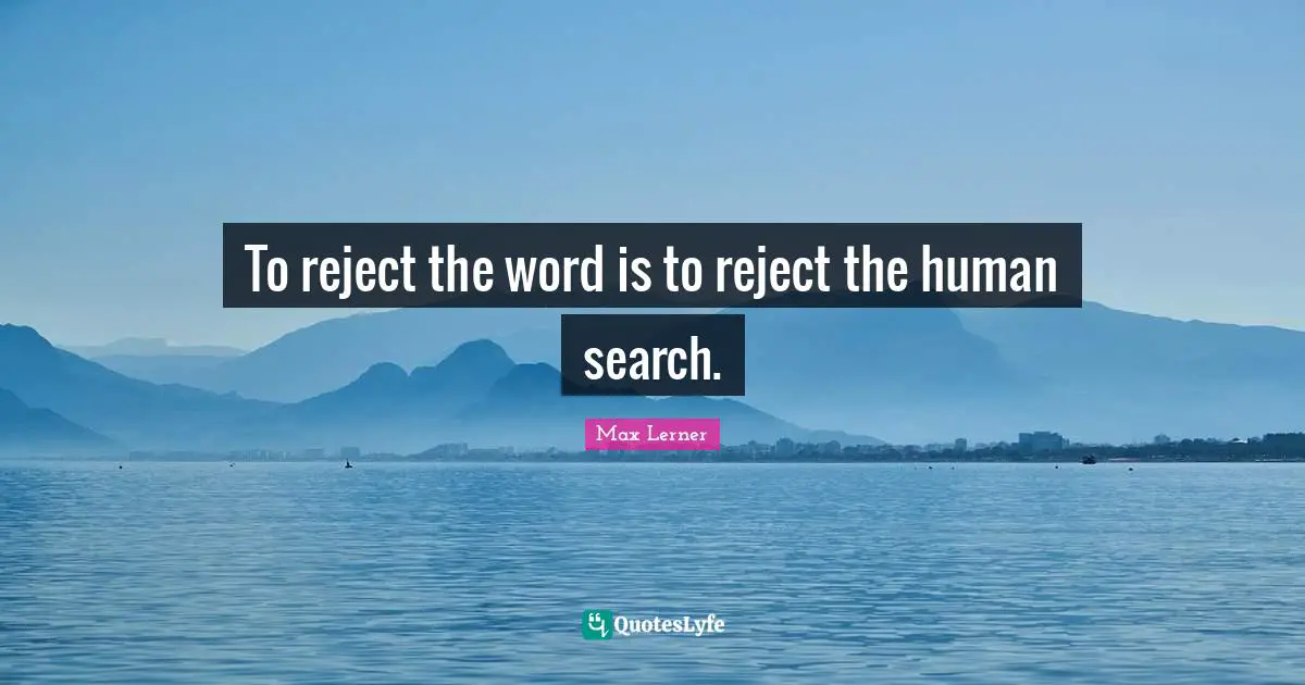 To reject the word is to reject the human search.