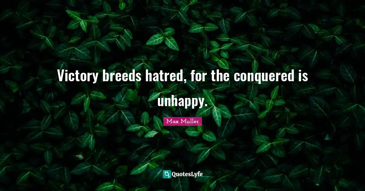 Victory breeds hatred, for the conquered is unhappy.