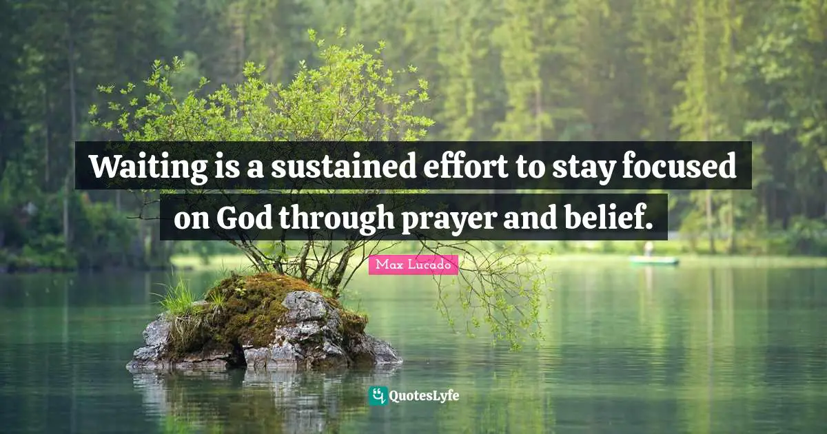 Waiting is a sustained effort to stay focused on God through prayer and belief.