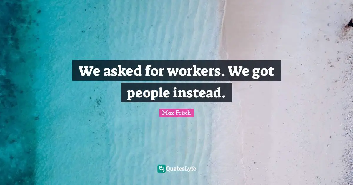 We asked for workers. We got people instead.
