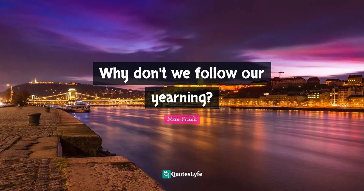 Why don't we follow our yearning?