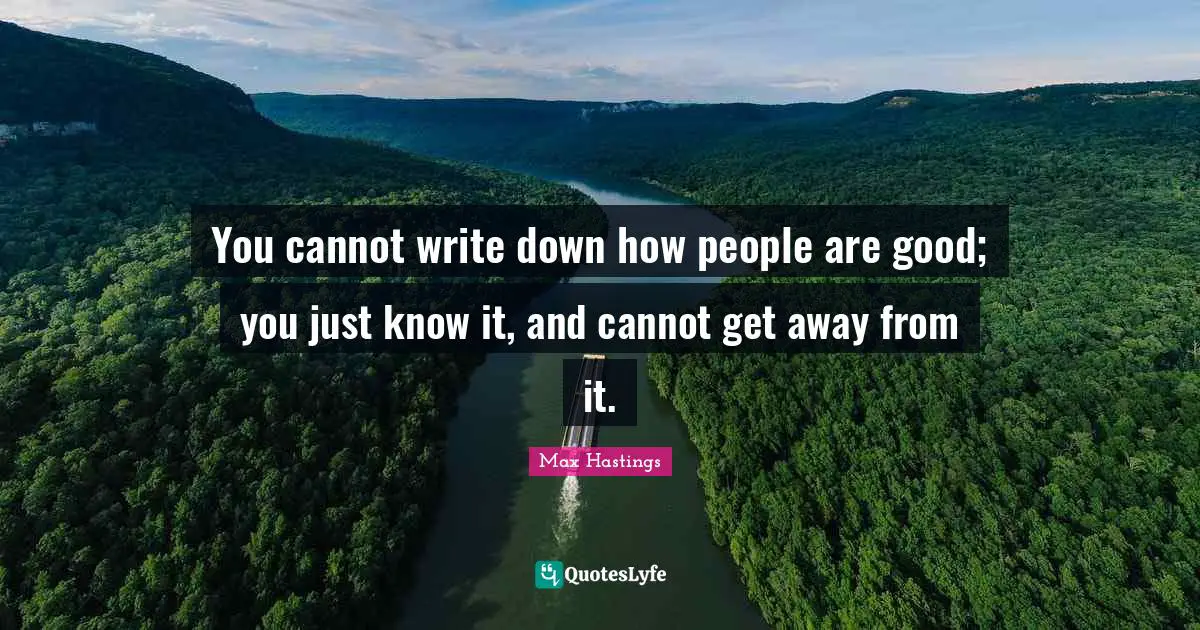 You cannot write down how people are good; you just know it, and cannot get away from it.