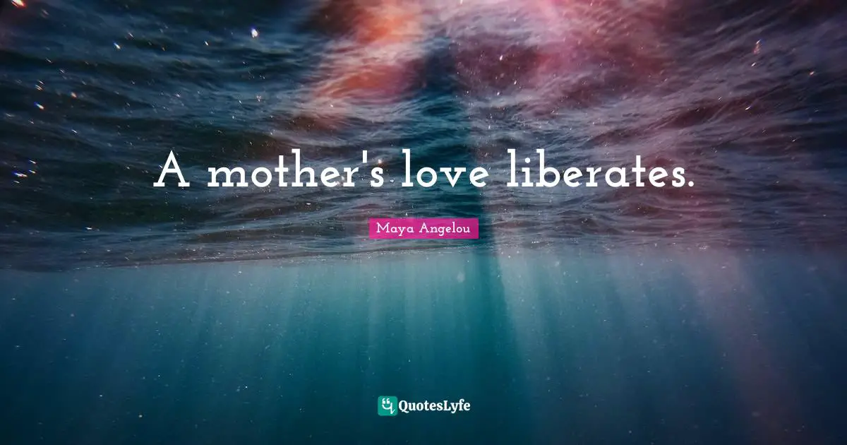 A mother's love liberates.