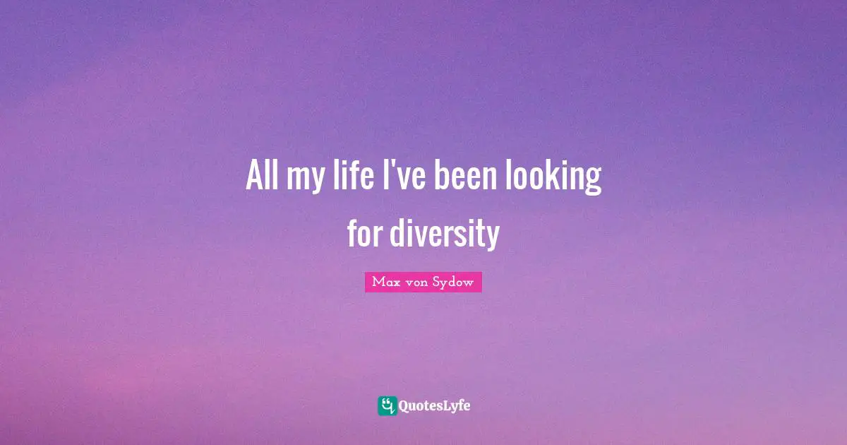 All my life I've been looking for diversity
