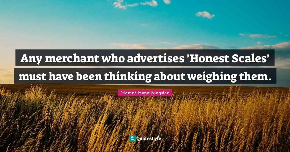 Any merchant who advertises 'Honest Scales' must have been thinking about weighing them.